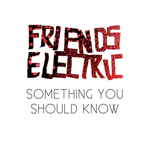 FriendsElectric-SomethingYouShouldKnow